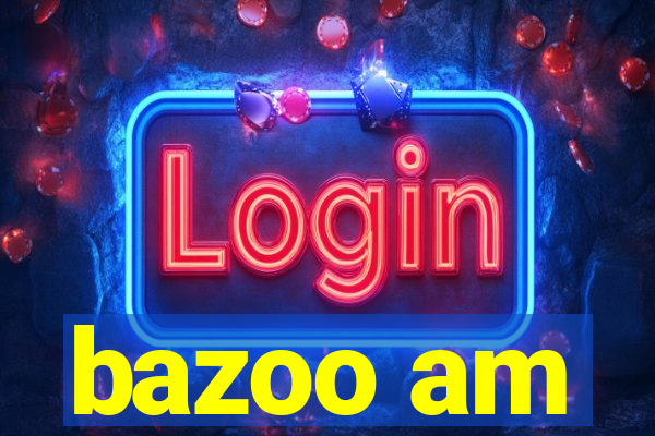 bazoo am